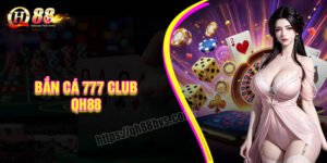 Bắn cá 777 club - Hướng dẫn và mẹo để chiến thắng lớn