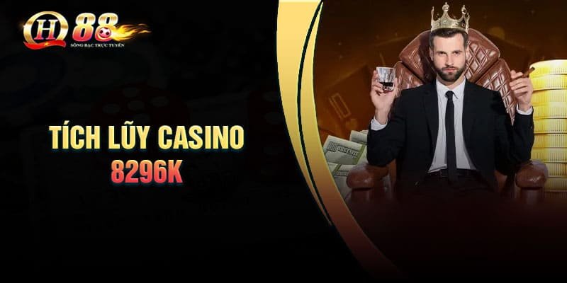 Cách thức tham gia tích lũy Casino 8296k