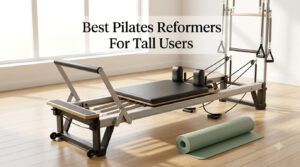 Best Pilates Reformers For Tall Users