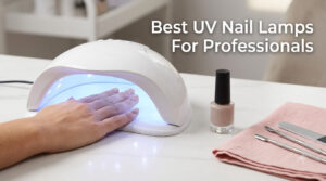 Best UV Nail Lamps For Professionals