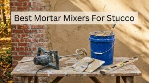 Best Mortar Mixers For Stucco
