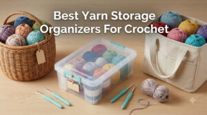 Best Yarn Storage Organizers For Crochet
