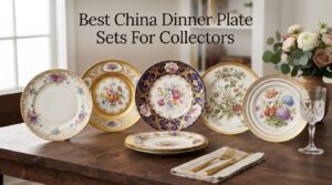 Best China Dinner Plate Sets For Collectors