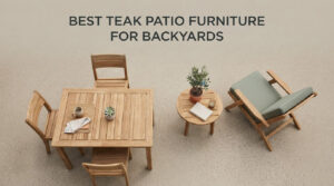 best teak patio furniture for backyards